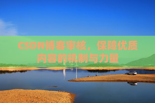 CSDN博客审核，保障优质内容的机制与力量